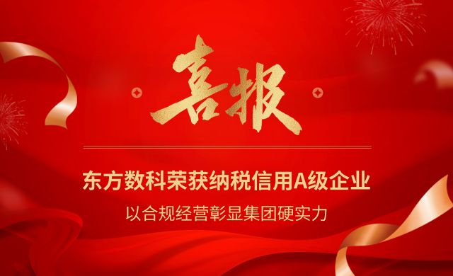 喜报 ！东方数科荣获纳税信用A级企业，以合规经营彰显集团硬实力